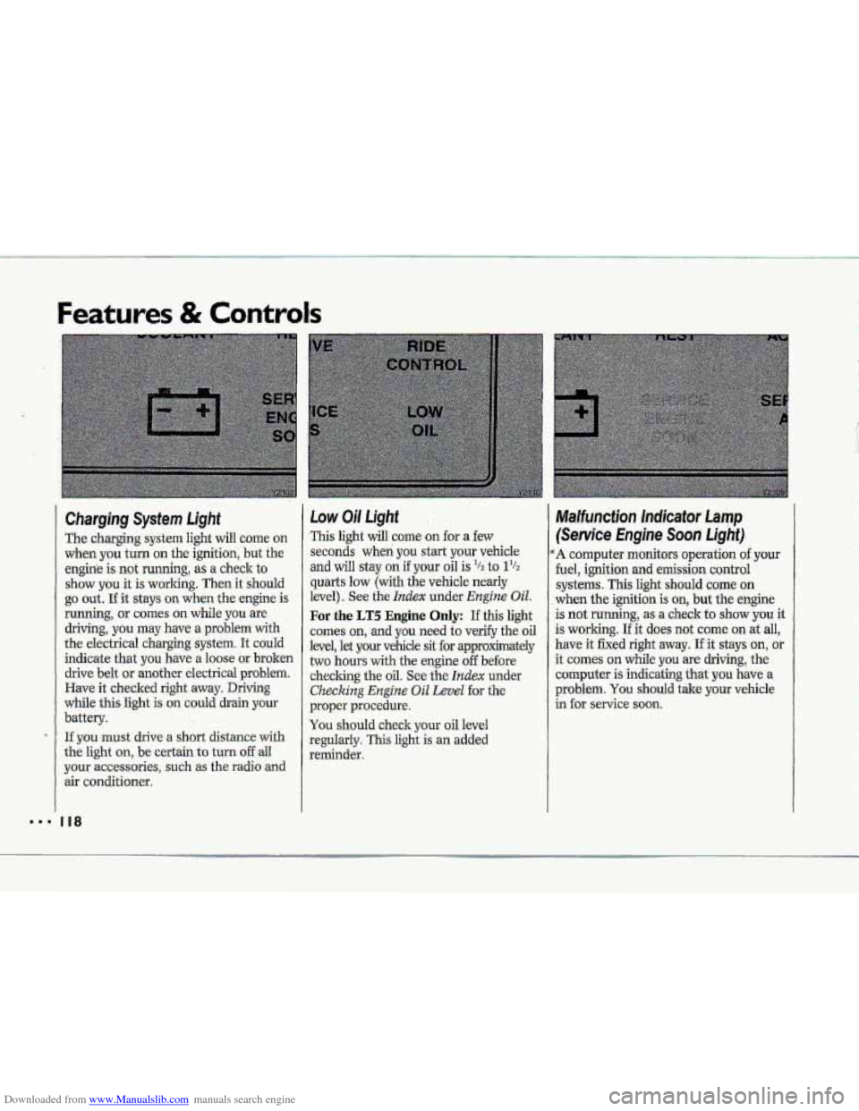 CHEVROLET CORVETTE 1993 4.G Owners Manual Downloaded from www.Manualslib.com manuals search engine Features & Controls
Charging System Light
The charging system light will come on when
you turn on the ignition, but the
engine
i CHEVROLET CORVETTE 1993 4.G Owners Manual Downloaded from www.Manualslib.com manuals search engine Features & Controls
Charging System Light
The charging system light will come on when
you turn on the ignition, but the
engine
i