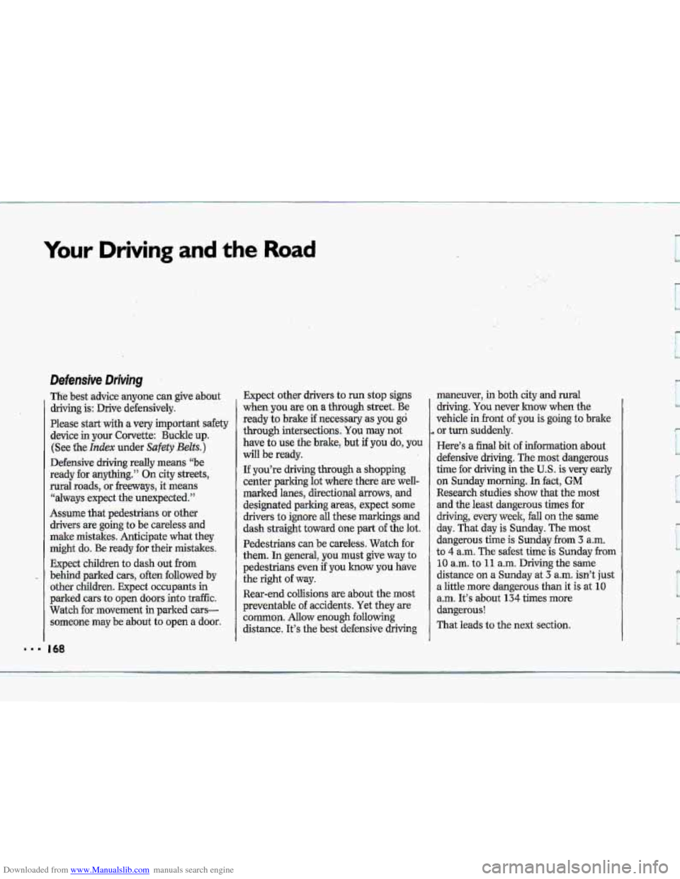 CHEVROLET CORVETTE 1993 4.G Owners Manual Downloaded from www.Manualslib.com manuals search engine 111
Your Driving and the Road
Defensive Driving
The best advice anyone can give about
driving
is: Drive defensively.
Please start CHEVROLET CORVETTE 1993 4.G Owners Manual Downloaded from www.Manualslib.com manuals search engine 111
Your Driving and the Road
Defensive Driving
The best advice anyone can give about
driving
is: Drive defensively.
Please start