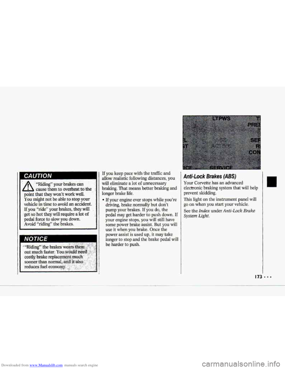 CHEVROLET CORVETTE 1993 4.G Owners Manual Downloaded from www.Manualslib.com manuals search engine A,, 
“Riding” yom brakes. can 
cause them to overheat $u:,~&e 
point that they.won’t work well. 
You might  not  be able to-stop .your 
v