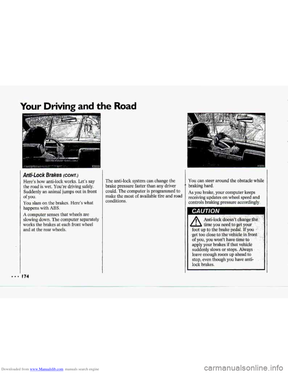 CHEVROLET CORVETTE 1993 4.G Owners Manual Downloaded from www.Manualslib.com manuals search engine Your Driving and the Road 
L.l 
Anfi-Lock Brakes (CONT.) 
Heres haw anti-lock  works. Lets say 
the road  is  wet.  Youre  driving  safely. 