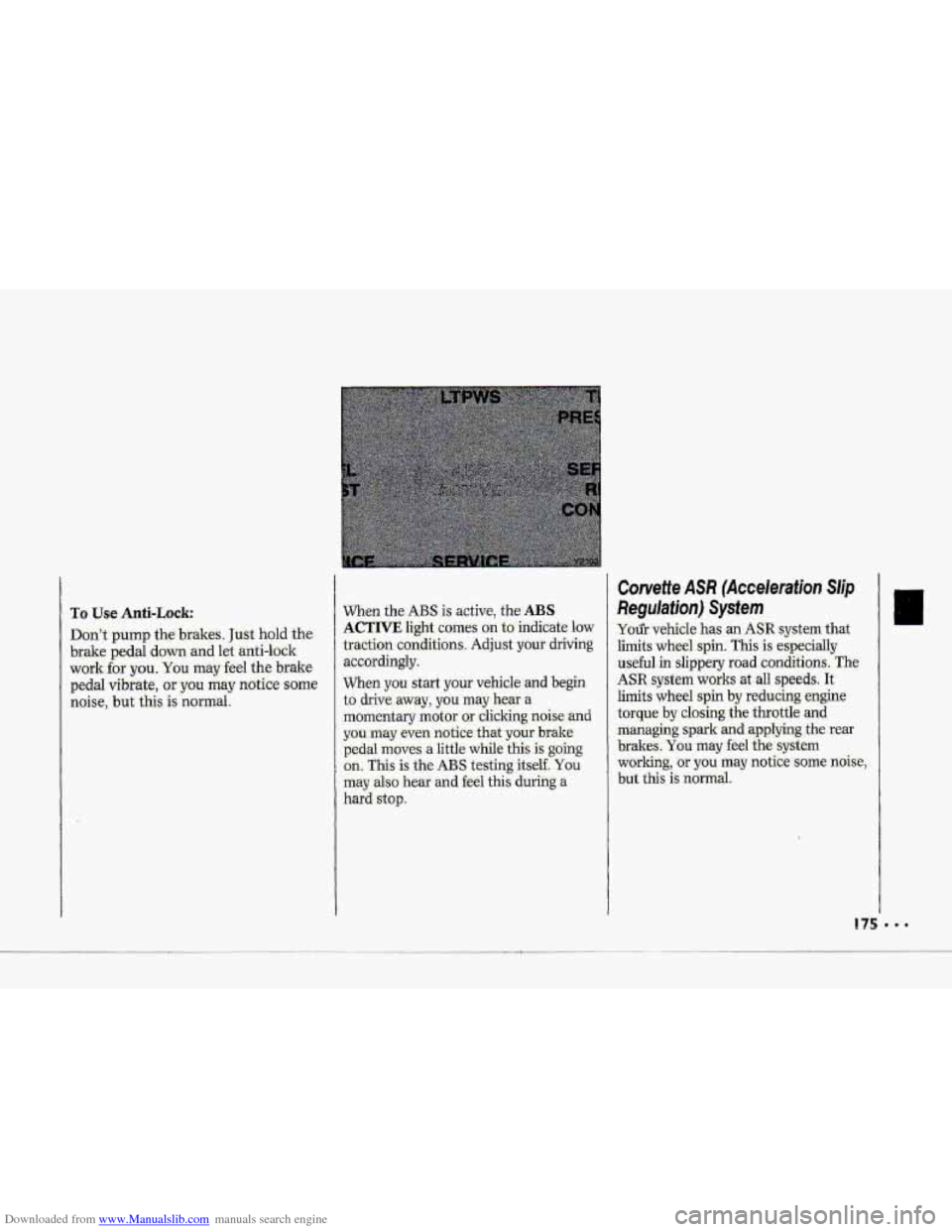 CHEVROLET CORVETTE 1993 4.G Owners Manual Downloaded from www.Manualslib.com manuals search engine P TO Use Anti-L.ock: 
Dont pump the brakes.  Just hold  the 
brake  pedal downand  let anti-lock 
work for you. You may feel  the brake 
pedal