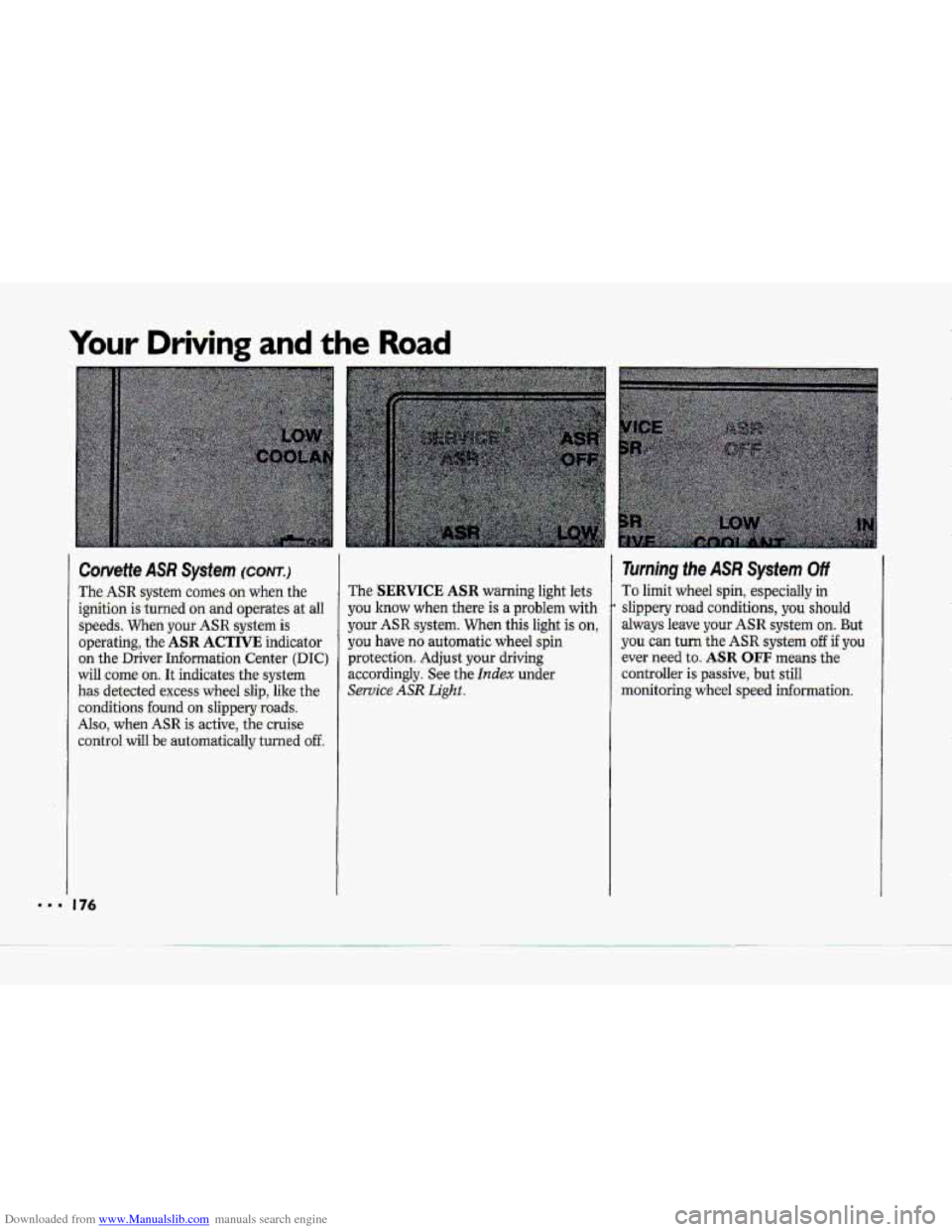 CHEVROLET CORVETTE 1993 4.G Owners Manual Downloaded from www.Manualslib.com manuals search engine Your Driving and the Road
Corvette ASR System (CONT.)
The ASR system comes on when the
ignition is -turned
on and operates at all
spee CHEVROLET CORVETTE 1993 4.G Owners Manual Downloaded from www.Manualslib.com manuals search engine Your Driving and the Road
Corvette ASR System (CONT.)
The ASR system comes on when the
ignition is -turned
on and operates at all
spee