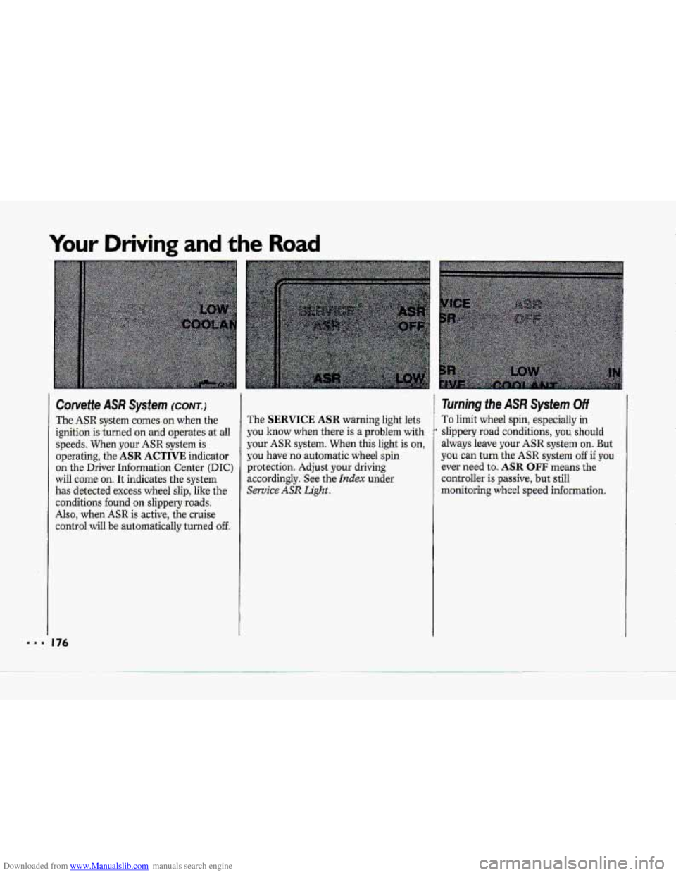 CHEVROLET CORVETTE 1993 4.G Owners Manual Downloaded from www.Manualslib.com manuals search engine Your Driving and the Road 
Corvette ASR System (CONT.) 
The ASR system comes on when the 
ignition  is  -turned 
on and  operates  at all 
spee
