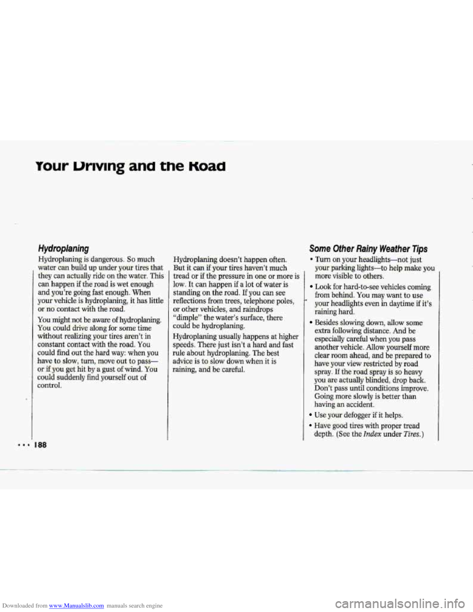 CHEVROLET CORVETTE 1993 4.G Owners Manual Downloaded from www.Manualslib.com manuals search engine your unvrng ana the Koad
‘I
Hydroplaning
Hydroplaning is dangerous. So much
water
can build up under your tires that
they can actua CHEVROLET CORVETTE 1993 4.G Owners Manual Downloaded from www.Manualslib.com manuals search engine your unvrng ana the Koad
‘I
Hydroplaning
Hydroplaning is dangerous. So much
water
can build up under your tires that
they can actua