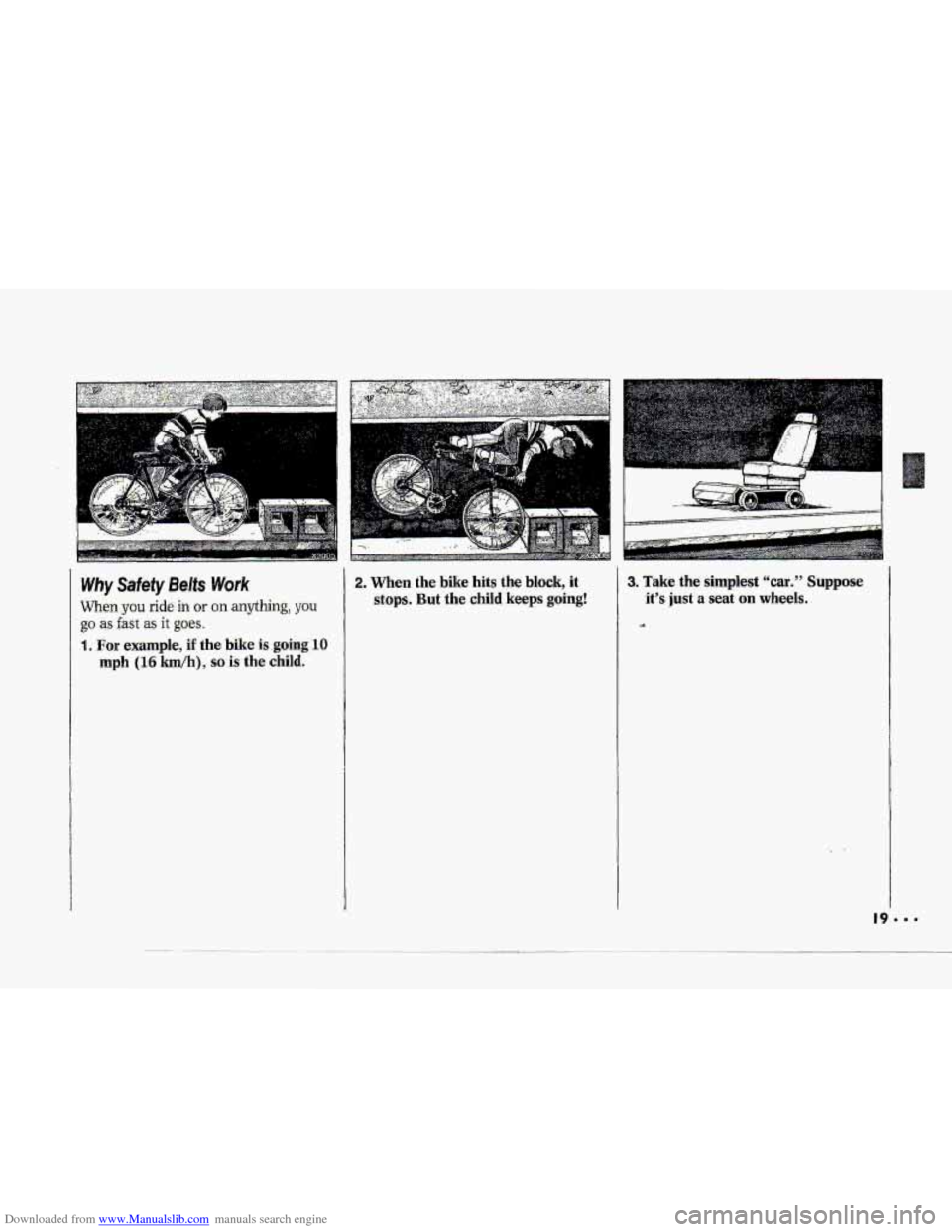 CHEVROLET CORVETTE 1993 4.G User Guide Downloaded from www.Manualslib.com manuals search engine T
-1-
Why Safety Belts Work
When you ride-in or on anything, you
go -as fast as it goes.
1. For example, if the bike is going 10
-mpfi (1 CHEVROLET CORVETTE 1993 4.G User Guide Downloaded from www.Manualslib.com manuals search engine T
-1-
Why Safety Belts Work
When you ride-in or on anything, you
go -as fast as it goes.
1. For example, if the bike is going 10
-mpfi (1