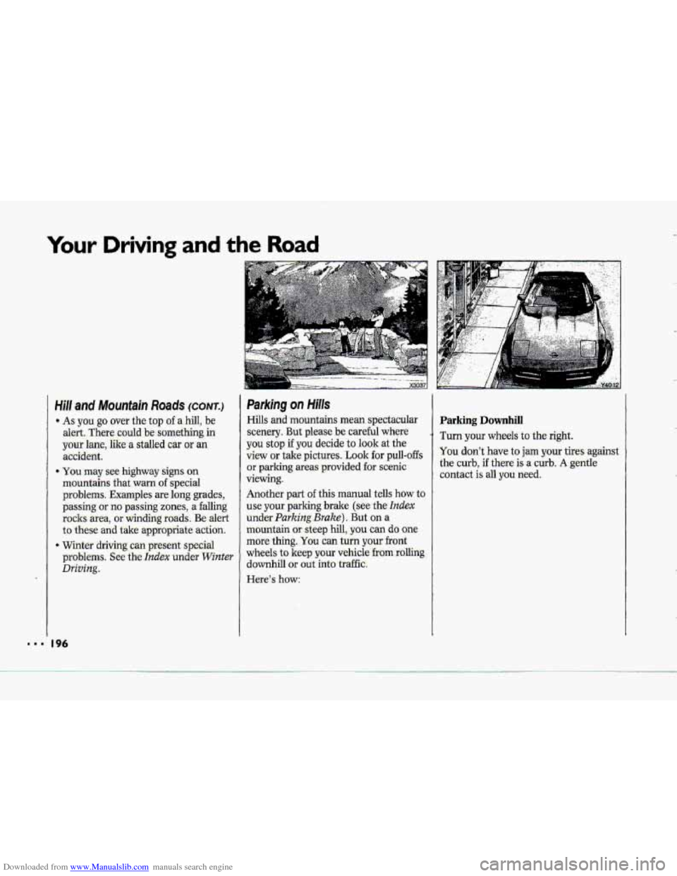 CHEVROLET CORVETTE 1993 4.G Owners Manual Downloaded from www.Manualslib.com manuals search engine Your;briving and. , ,., the Road
Hill an.d Mountain Roads (C.ONT.)
*- As you go over the top of a hilI, be
alert. There could
be somethin CHEVROLET CORVETTE 1993 4.G Owners Manual Downloaded from www.Manualslib.com manuals search engine Your;briving and. , ,., the Road
Hill an.d Mountain Roads (C.ONT.)
*- As you go over the top of a hilI, be
alert. There could
be somethin