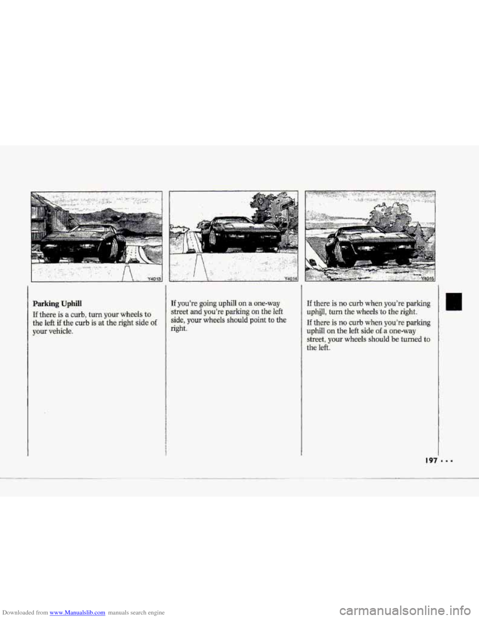 CHEVROLET CORVETTE 1993 4.G Owners Manual Downloaded from www.Manualslib.com manuals search engine Parkifig Uphill
If there is a -curb, turn. your wheels to
the left ifthe curb is at the.right side :of
your vehicle.
If you’re going uphi CHEVROLET CORVETTE 1993 4.G Owners Manual Downloaded from www.Manualslib.com manuals search engine Parkifig Uphill
If there is a -curb, turn. your wheels to
the left ifthe curb is at the.right side :of
your vehicle.
If you’re going uphi