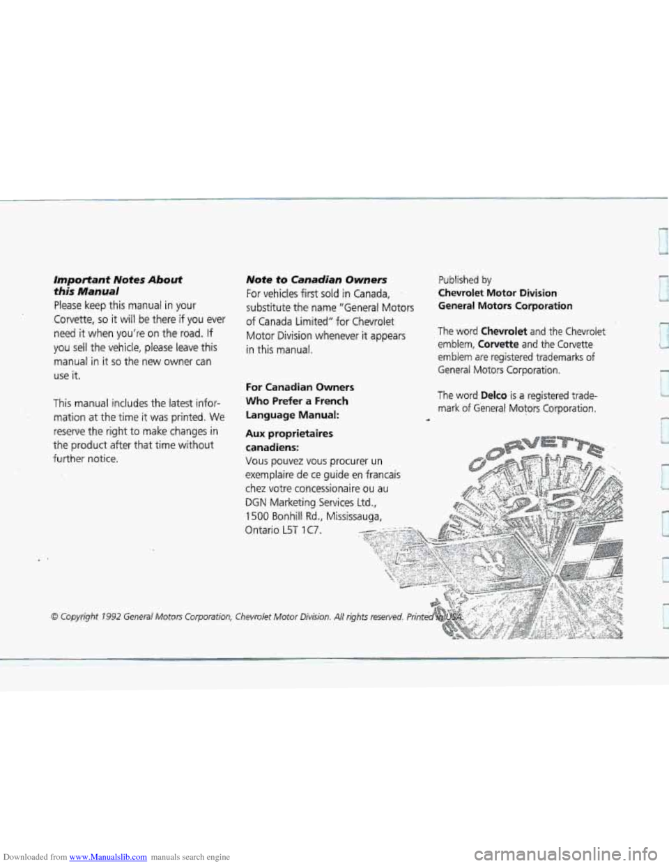 CHEVROLET CORVETTE 1993 4.G Owners Manual Downloaded from www.Manualslib.com manuals search engine Important Notes About
this Manual
Please keep this manual in your
Corvette,
so it will be there if you ever
need
it when youre on CHEVROLET CORVETTE 1993 4.G Owners Manual Downloaded from www.Manualslib.com manuals search engine Important Notes About
this Manual
Please keep this manual in your
Corvette,
so it will be there if you ever
need
it when youre on