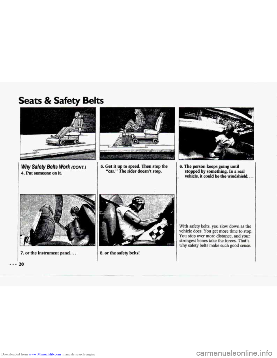 CHEVROLET CORVETTE 1993 4.G Owners Manual Downloaded from www.Manualslib.com manuals search engine ...
Seats & Safety Belts
Why Safety Belts Work (CONT.)
4. Put someone on it.
A
7. or the instrument panel. ..
20
5. Get it up to spee CHEVROLET CORVETTE 1993 4.G Owners Manual Downloaded from www.Manualslib.com manuals search engine ...
Seats & Safety Belts
Why Safety Belts Work (CONT.)
4. Put someone on it.
A
7. or the instrument panel. ..
20
5. Get it up to spee