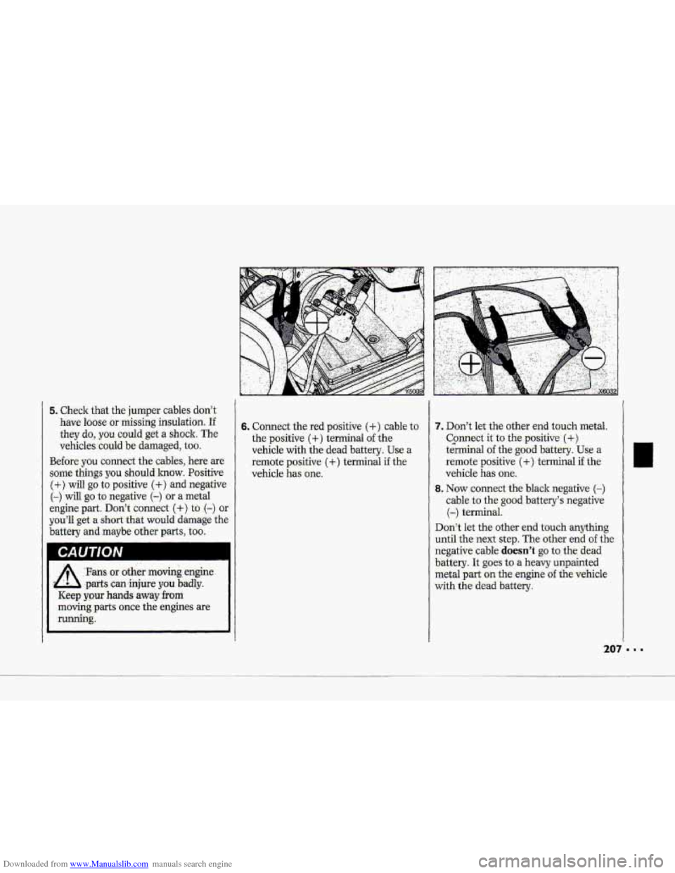 CHEVROLET CORVETTE 1993 4.G Owners Manual Downloaded from www.Manualslib.com manuals search engine 5. Check that .the jumpgr cables don’t 
have  loose or ,misskg insulation. If 
they do, you could  get a shock. The 
vehicles.  could be dama
