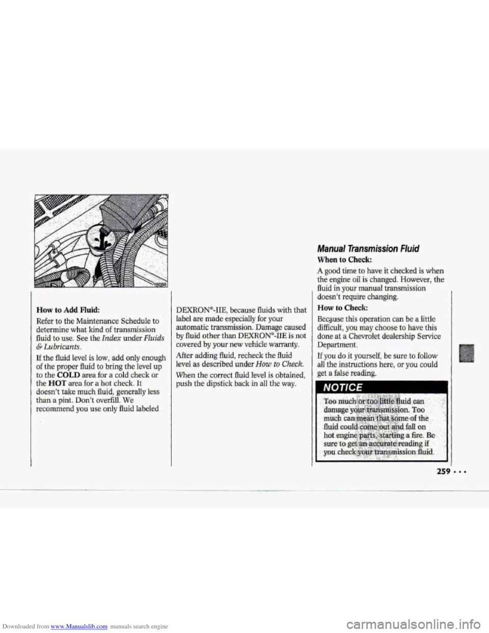 CHEVROLET CORVETTE 1993 4.G Service Manual Downloaded from www.Manualslib.com manuals search engine c 
c How to Add Fluid: 
Refer to the  Maintenance  Schedule  to 
determine 
what kind oftransmission 
fluiil to use. See  the Index under Fluid