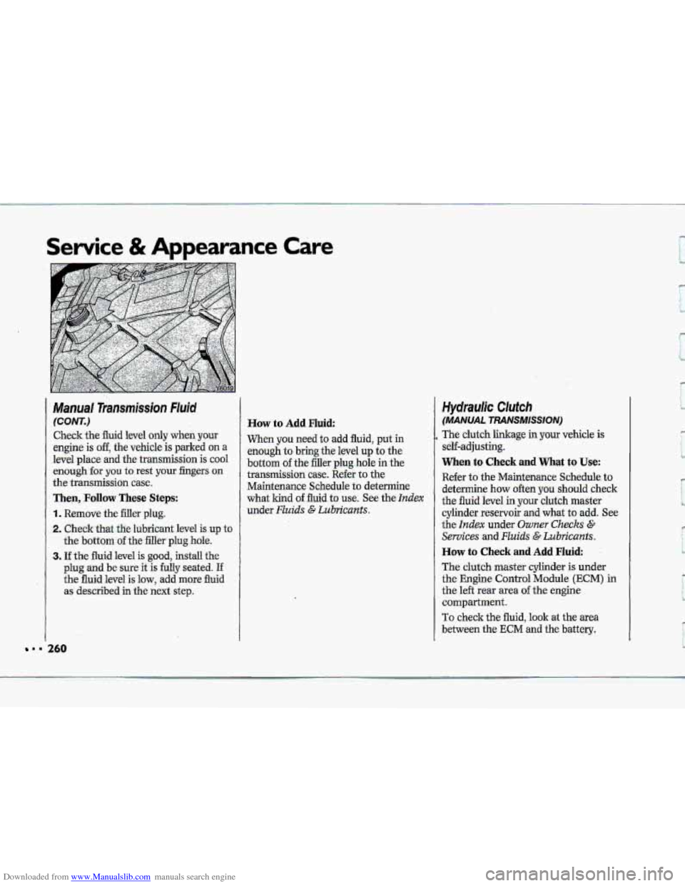 CHEVROLET CORVETTE 1993 4.G Owners Manual Downloaded from www.Manualslib.com manuals search engine Service & Appearance Care
Manual Transmisskm fluid
(CONT.)
Check the fluid level only when your
engine is
off, the vehicle is parked on CHEVROLET CORVETTE 1993 4.G Owners Manual Downloaded from www.Manualslib.com manuals search engine Service & Appearance Care
Manual Transmisskm fluid
(CONT.)
Check the fluid level only when your
engine is
off, the vehicle is parked on