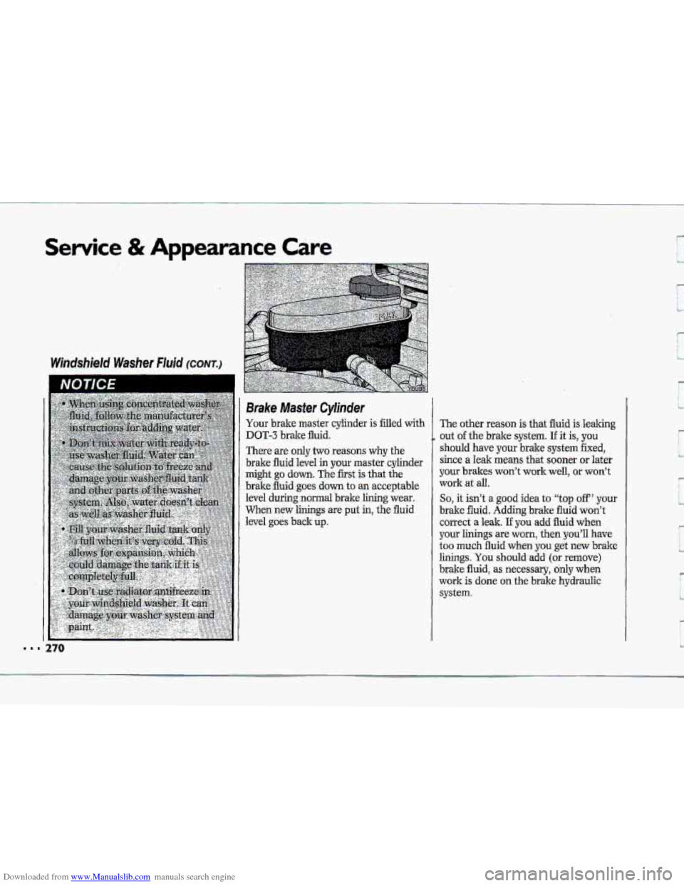 CHEVROLET CORVETTE 1993 4.G Owners Manual Downloaded from www.Manualslib.com manuals search engine Service & Appearance Care
Brake Master Cylinder
Your brake master cylinder is filled with
DOT-3 brake fluid.
There are only two reason CHEVROLET CORVETTE 1993 4.G Owners Manual Downloaded from www.Manualslib.com manuals search engine Service & Appearance Care
Brake Master Cylinder
Your brake master cylinder is filled with
DOT-3 brake fluid.
There are only two reason
