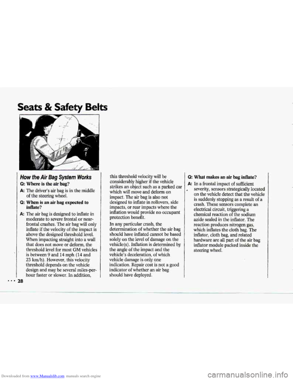 CHEVROLET CORVETTE 1993 4.G Owners Manual Downloaded from www.Manualslib.com manuals search engine Seats & Safety Belts
How the Air Bag System Works
Q: Where is the air bag?
A The drivers air bag is in the middle
of the steering whee CHEVROLET CORVETTE 1993 4.G Owners Manual Downloaded from www.Manualslib.com manuals search engine Seats & Safety Belts
How the Air Bag System Works
Q: Where is the air bag?
A The drivers air bag is in the middle
of the steering whee