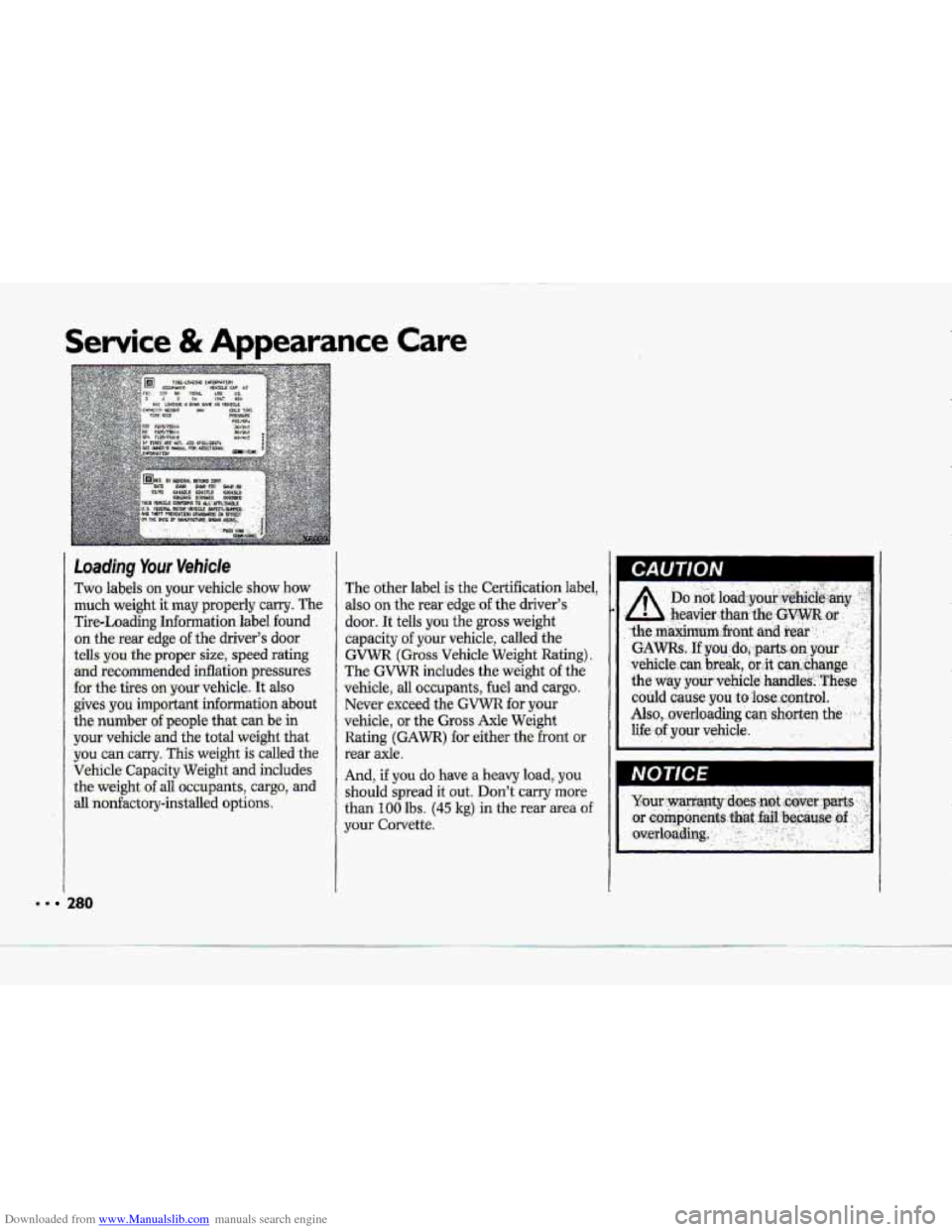 CHEVROLET CORVETTE 1993 4.G Owners Manual Downloaded from www.Manualslib.com manuals search engine Service & Appearance Care
I
= * 280
Two labels on your vehicle show how
much weight
it may properly carry. The
Tire-Loading Informat CHEVROLET CORVETTE 1993 4.G Owners Manual Downloaded from www.Manualslib.com manuals search engine Service & Appearance Care
I
= * 280
Two labels on your vehicle show how
much weight
it may properly carry. The
Tire-Loading Informat