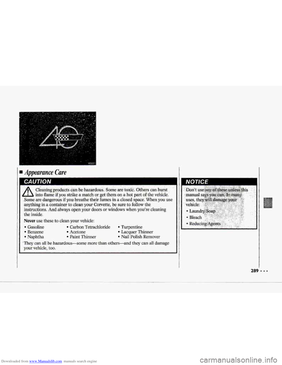 CHEVROLET CORVETTE 1993 4.G Owners Manual Downloaded from www.Manualslib.com manuals search engine I
Never use these to clean your vehicle:
:Gasoline
Benzene
Naphtfia-
Carban Tetrachloride Turpentine
Acetone Lacquer Thinner
Paint Thinn CHEVROLET CORVETTE 1993 4.G Owners Manual Downloaded from www.Manualslib.com manuals search engine I
Never use these to clean your vehicle:
:Gasoline
Benzene
Naphtfia-
Carban Tetrachloride Turpentine
Acetone Lacquer Thinner
Paint Thinn