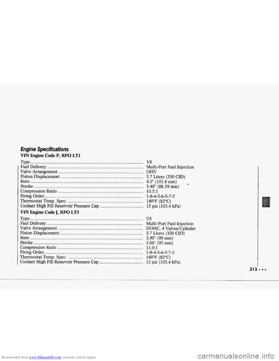 CHEVROLET CORVETTE 1993 4.G Owners Manual Downloaded from www.Manualslib.com manuals search engine V8
Multi-Part Fuel Injection
OHV
5.7 Lit-ers (350 CID)
4-.0" (lQ1.6~mm)
3.48" (8.8.39m.m)
19.511
180°F (820C)
15 psi (103.4 Wa)
d
1 CHEVROLET CORVETTE 1993 4.G Owners Manual Downloaded from www.Manualslib.com manuals search engine V8
Multi-Part Fuel Injection
OHV
5.7 Lit-ers (350 CID)
4-.0" (lQ1.6~mm)
3.48" (8.8.39m.m)
19.511
180°F (820C)
15 psi (103.4 Wa)
d
1