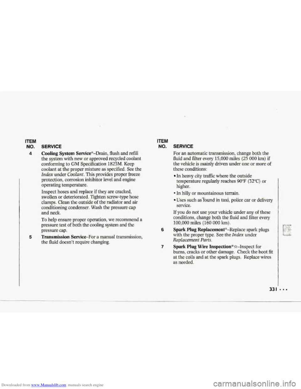 CHEVROLET CORVETTE 1993 4.G Owners Manual Downloaded from www.Manualslib.com manuals search engine w 
6 Transmissi-on Servic.e-For.a manual transmission, 
the fluid doesnY req.uire changing. 
ITEM 
NO. SERVICE 
For an automatic transmission, 