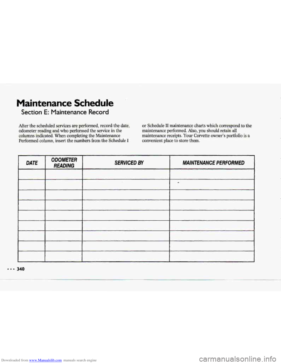 CHEVROLET CORVETTE 1993 4.G Owners Manual Downloaded from www.Manualslib.com manuals search engine Maintenance Schedule
Section E: Maintenance Record
After the scheduled services are. jperfomed, tecord the. date,
odometer readingpwd who p CHEVROLET CORVETTE 1993 4.G Owners Manual Downloaded from www.Manualslib.com manuals search engine Maintenance Schedule
Section E: Maintenance Record
After the scheduled services are. jperfomed, tecord the. date,
odometer readingpwd who p
