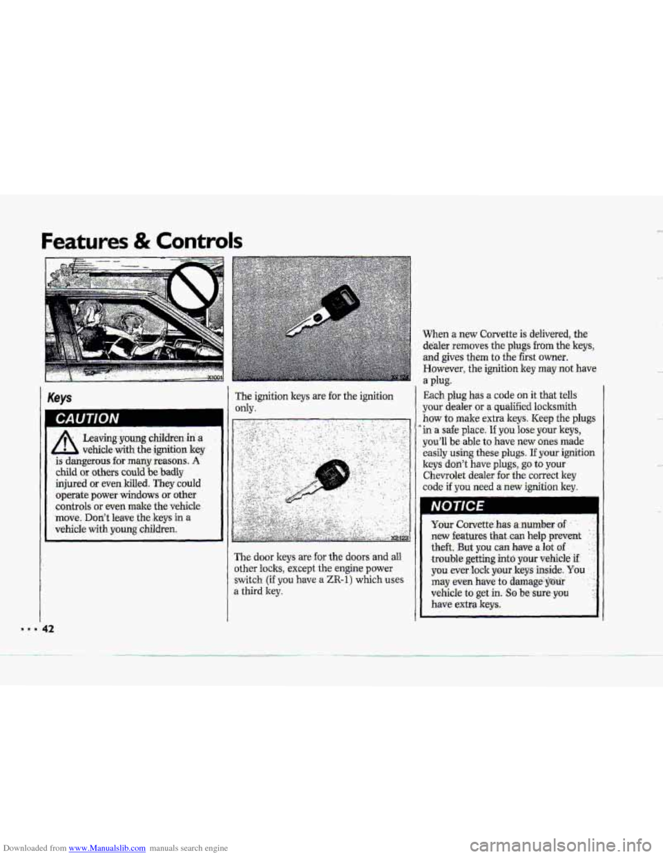 CHEVROLET CORVETTE 1993 4.G Owners Manual Downloaded from www.Manualslib.com manuals search engine Features & Controls 
Keys The ignition  keys are for the ignition 
Ody. 
The door keys are for the doors anddl 
other locks, except the. engine