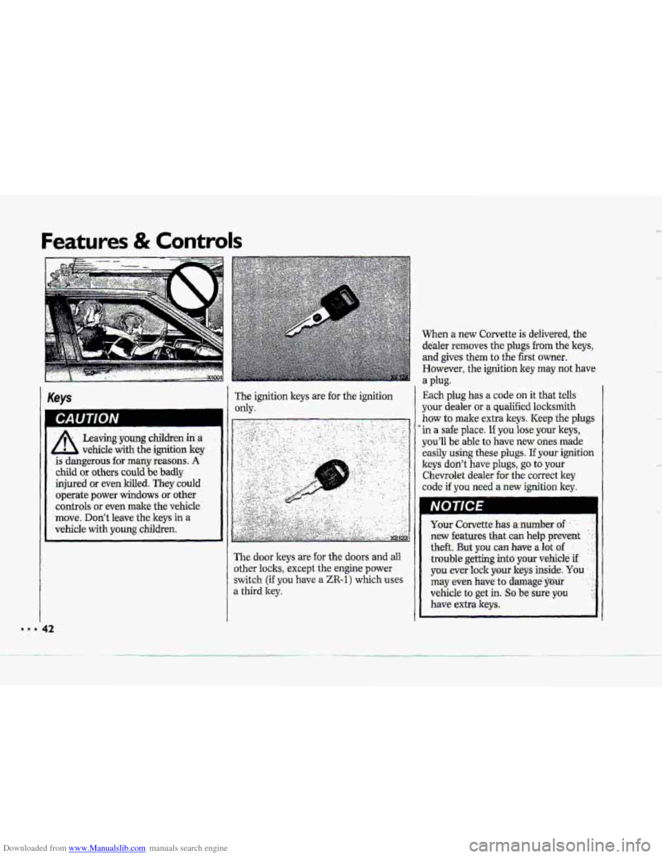 CHEVROLET CORVETTE 1993 4.G Service Manual Downloaded from www.Manualslib.com manuals search engine Features & Controls
Keys The ignition keys are for the ignition
Ody.
The door keys are for the doors anddl
other locks, except the. engine CHEVROLET CORVETTE 1993 4.G Service Manual Downloaded from www.Manualslib.com manuals search engine Features & Controls
Keys The ignition keys are for the ignition
Ody.
The door keys are for the doors anddl
other locks, except the. engine