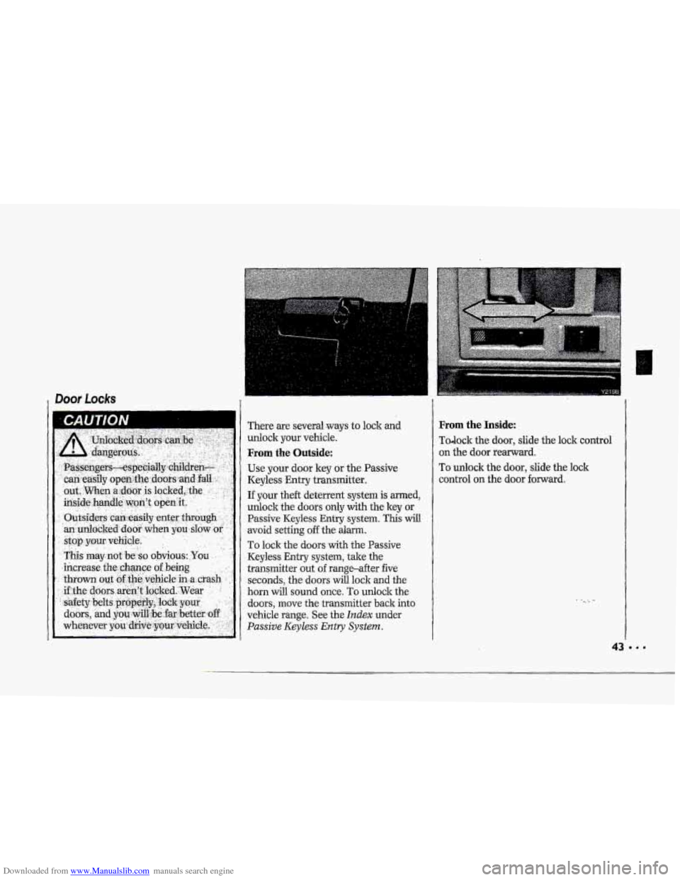 CHEVROLET CORVETTE 1993 4.G Owners Manual Downloaded from www.Manualslib.com manuals search engine ,F 
i 
l Door Locks b 
1" 
I 
rhere are several  ways to locls: and 
unlock your  vehicle. 
From the Outside: 
Use your door key or the Passive