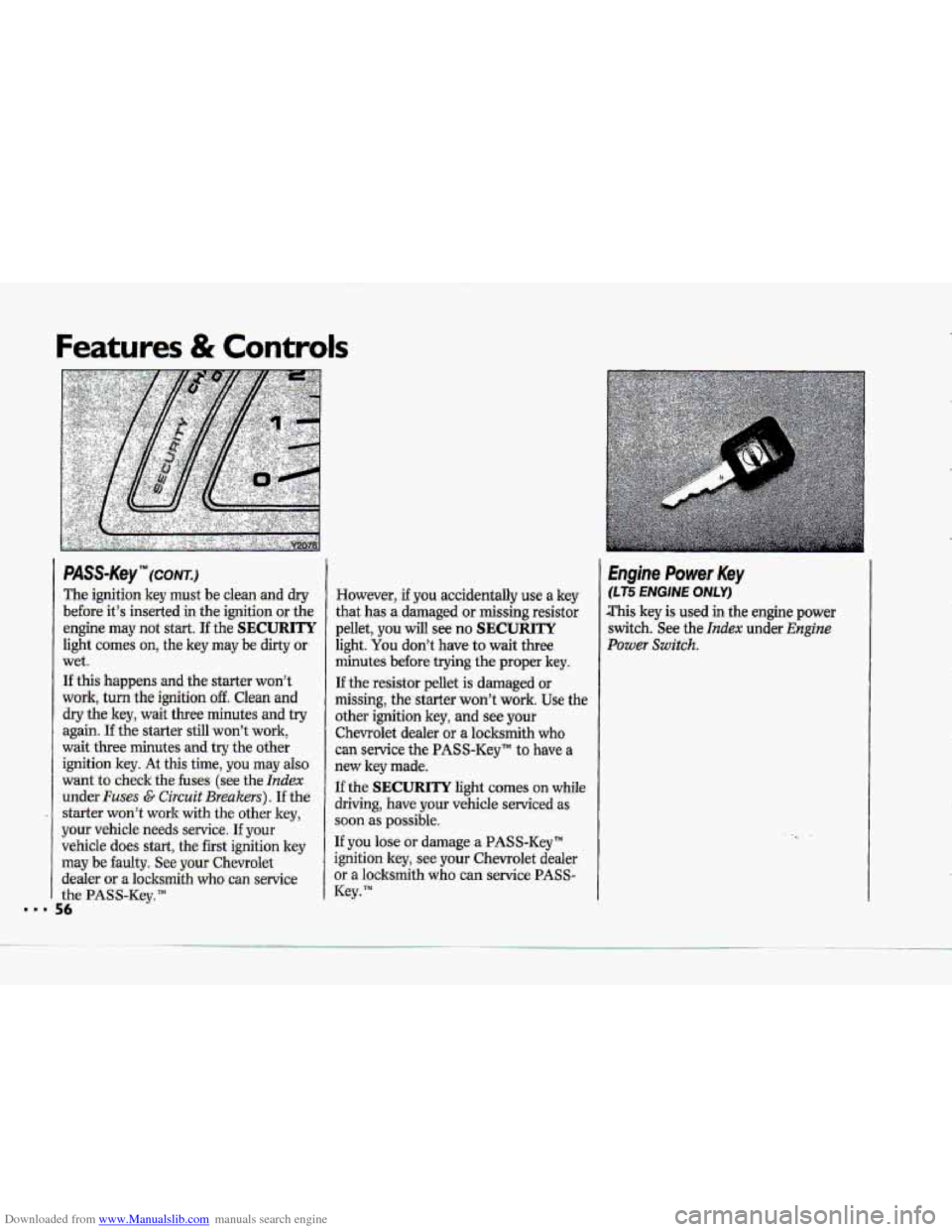CHEVROLET CORVETTE 1993 4.G Workshop Manual Downloaded from www.Manualslib.com manuals search engine Features & Controls
PASS-K~Y"~(CC~NTJ
The.ignition key must be clean-and dry
before its inserted-in the ignition or the
engine
may not CHEVROLET CORVETTE 1993 4.G Workshop Manual Downloaded from www.Manualslib.com manuals search engine Features & Controls
PASS-K~Y"~(CC~NTJ
The.ignition key must be clean-and dry
before its inserted-in the ignition or the
engine
may not