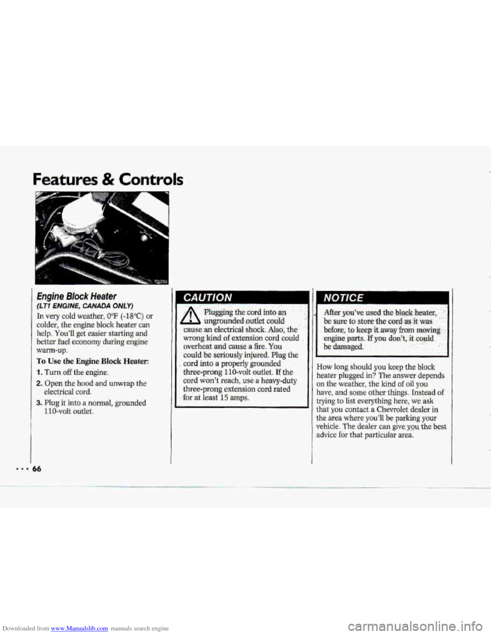 CHEVROLET CORVETTE 1993 4.G Repair Manual Downloaded from www.Manualslib.com manuals search engine Featu-res & Controls
Engine Block Heafer
(LT7 ENGINE, CANADA ONLY)
In very cold weather, 0°F (-18°C) or
colder, the engine block heater CHEVROLET CORVETTE 1993 4.G Repair Manual Downloaded from www.Manualslib.com manuals search engine Featu-res & Controls
Engine Block Heafer
(LT7 ENGINE, CANADA ONLY)
In very cold weather, 0°F (-18°C) or
colder, the engine block heater