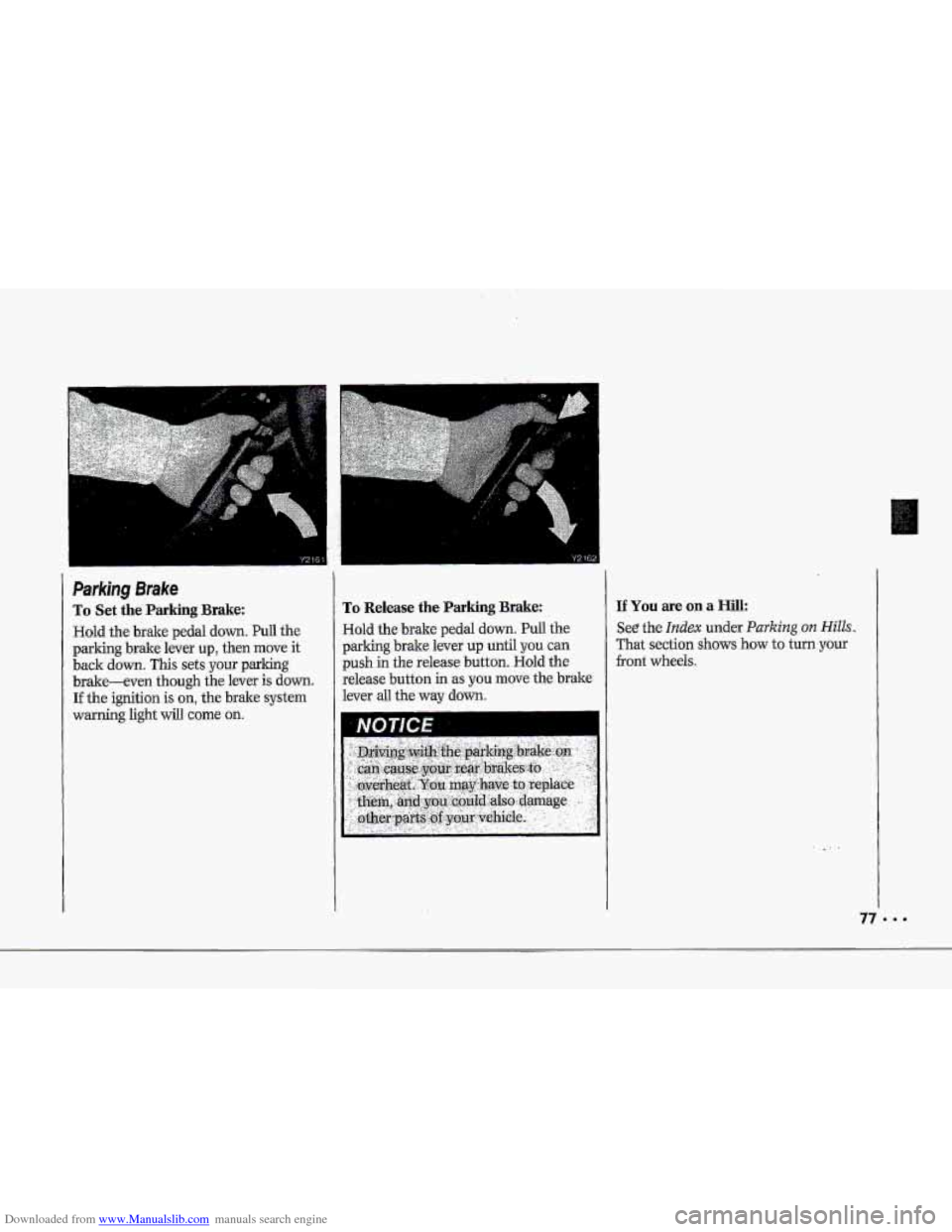 CHEVROLET CORVETTE 1993 4.G Owners Manual Downloaded from www.Manualslib.com manuals search engine , , 
Y216i 
Parking Brake 
To Set the Parking Brake: 
Hold the brake pedal down. PuIl the 
pdking brake lever up, then move it 
back down. This