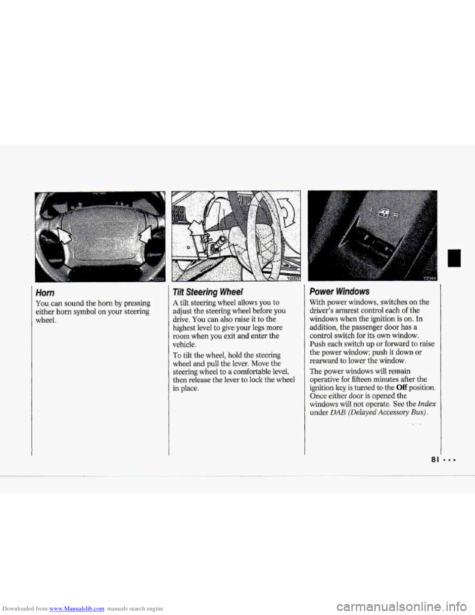 CHEVROLET CORVETTE 1993 4.G Manual Online Downloaded from www.Manualslib.com manuals search engine Horn
You can sound the horn by pressing
either horn
symbol on your steering
wheel.
Tilt Steering Wheel
A tilt steering wheel allows yo CHEVROLET CORVETTE 1993 4.G Manual Online Downloaded from www.Manualslib.com manuals search engine Horn
You can sound the horn by pressing
either horn
symbol on your steering
wheel.
Tilt Steering Wheel
A tilt steering wheel allows yo
