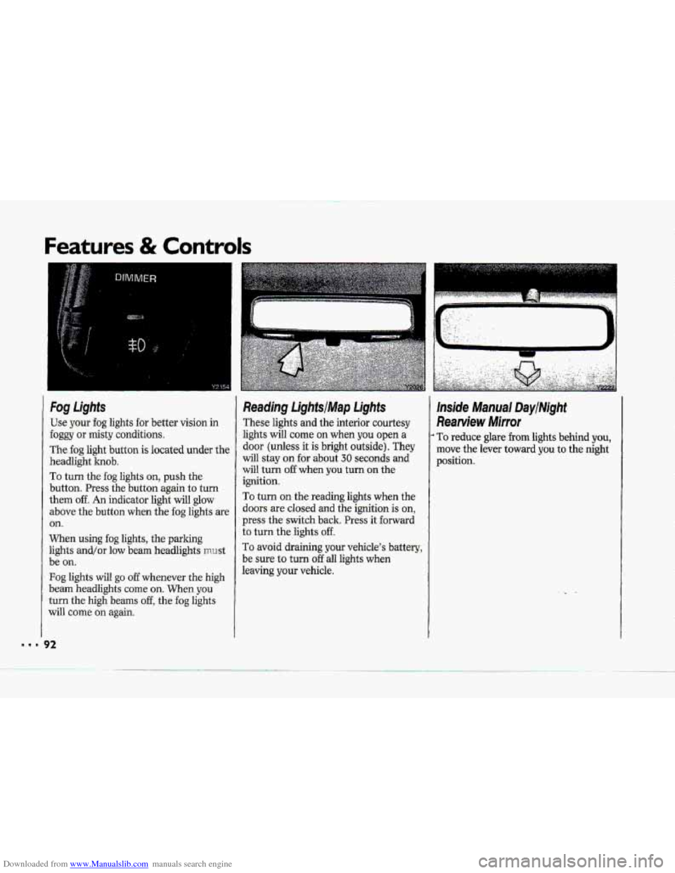 CHEVROLET CORVETTE 1993 4.G Owners Manual Downloaded from www.Manualslib.com manuals search engine Features & Controls 
Fog Lights 
Use your fog lights for better vision  in 
foggy or  misty  conditions. 
The fog  light  button is located und
