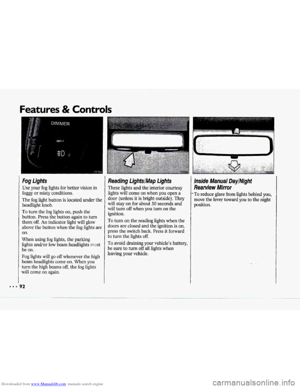 CHEVROLET CORVETTE 1993 4.G Owners Manual Downloaded from www.Manualslib.com manuals search engine Features & Controls
Fog Lights
Use your fog lights for better vision in
foggy or misty conditions.
The fog light button is located und CHEVROLET CORVETTE 1993 4.G Owners Manual Downloaded from www.Manualslib.com manuals search engine Features & Controls
Fog Lights
Use your fog lights for better vision in
foggy or misty conditions.
The fog light button is located und