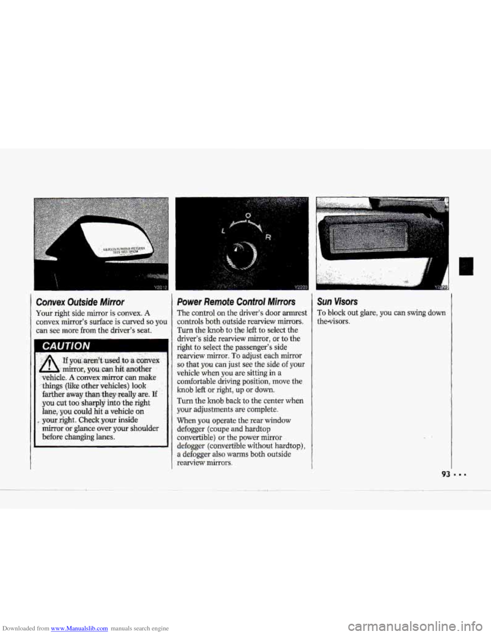 CHEVROLET CORVETTE 1993 4.G Owners Manual Downloaded from www.Manualslib.com manuals search engine Co-nvex Outside  Mirror 
Your  right  side  mirror is convex. A 
convex mirrors surface is curved so you 
can see more frcmthe drivers  seat.