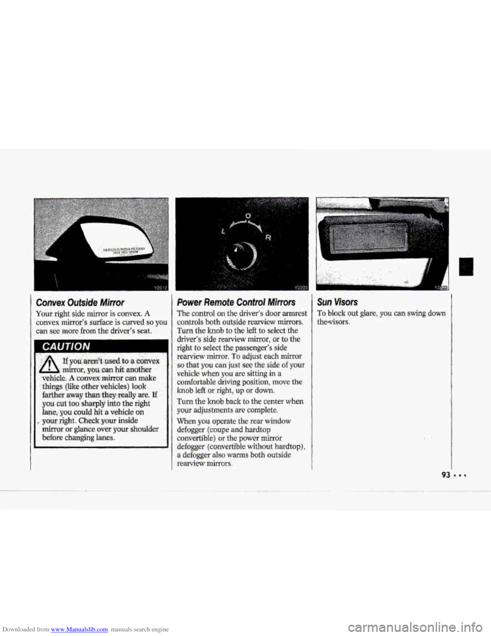 CHEVROLET CORVETTE 1993 4.G Owners Manual Downloaded from www.Manualslib.com manuals search engine Co-nvex Outside Mirror
Your right side mirror is convex. A
convex mirrors surface is curved so you
can see more frcmthe drivers seat. CHEVROLET CORVETTE 1993 4.G Owners Manual Downloaded from www.Manualslib.com manuals search engine Co-nvex Outside Mirror
Your right side mirror is convex. A
convex mirrors surface is curved so you
can see more frcmthe drivers seat.