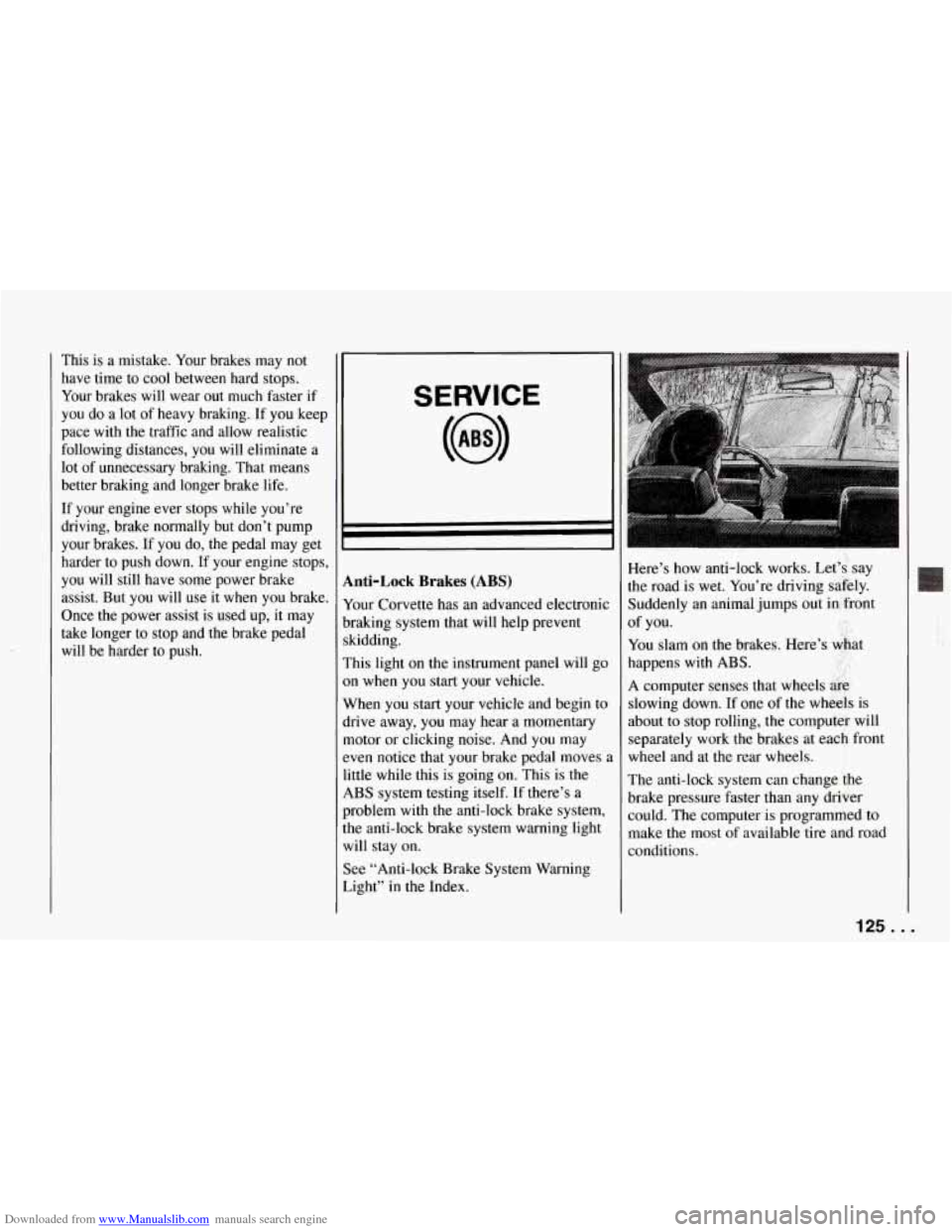 CHEVROLET CORVETTE 1994 4.G Owners Manual Downloaded from www.Manualslib.com manuals search engine This is a mistake. Your brakes may not
have time to cool between hard stops.
Your brakes will wear out much faster if
you do CHEVROLET CORVETTE 1994 4.G Owners Manual Downloaded from www.Manualslib.com manuals search engine This is a mistake. Your brakes may not
have time to cool between hard stops.
Your brakes will wear out much faster if
you do