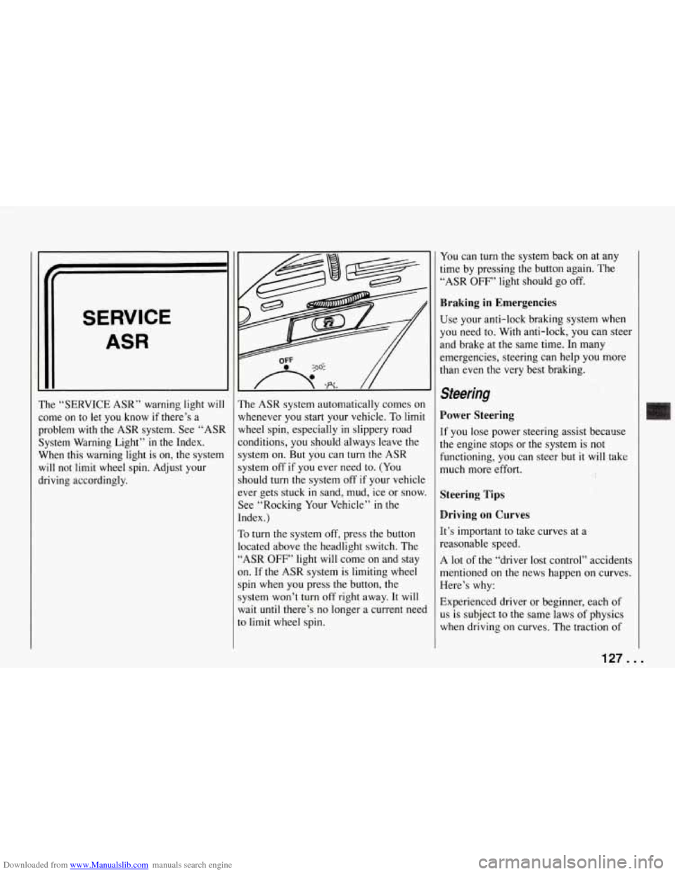 CHEVROLET CORVETTE 1994 4.G Owners Manual Downloaded from www.Manualslib.com manuals search engine The 
comc 
prob 
Whe 
will 
drivi  Systc 
SERVICE 
ASR 
“SERVICE  ASR“  warning  light  will 
2 on 
to let  you  know if there’s  a 
lem 