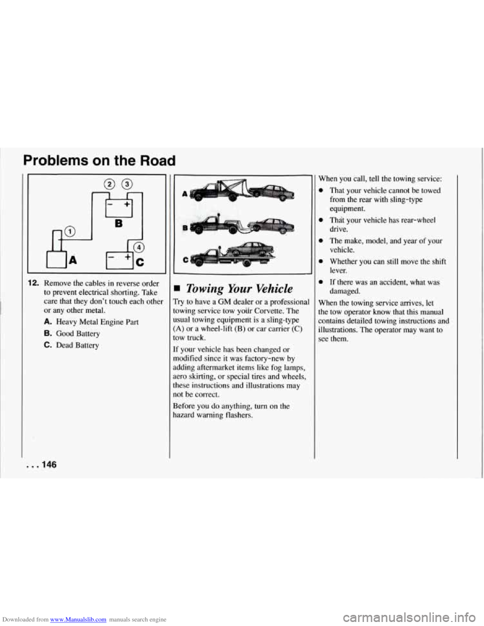 CHEVROLET CORVETTE 1994 4.G Owners Manual Downloaded from www.Manualslib.com manuals search engine Problems on the Road 
I 
I5 B 
1 
+-- 
12. Remove  the cables in reverse order 
to  prevent  electrical  shorting.  Take 
care  that  they  don