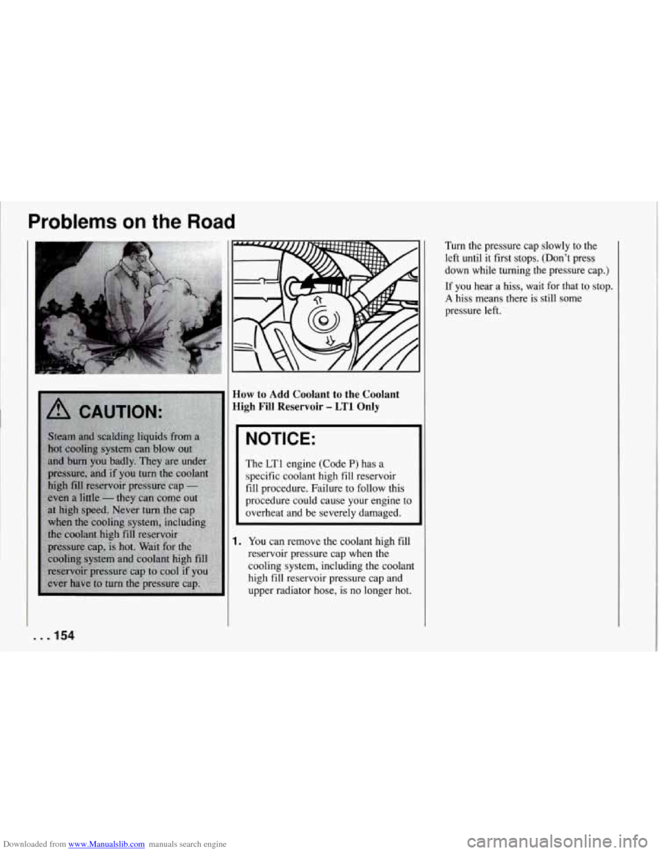 CHEVROLET CORVETTE 1994 4.G Owners Manual Downloaded from www.Manualslib.com manuals search engine Problems on the Road 
How  to Add Coolant  to  the  Coolant 
High 
Fill Reservoir - LT1 Only 
NOTICE: 
I 
The  LT1  engine (Code P) has a 
spec