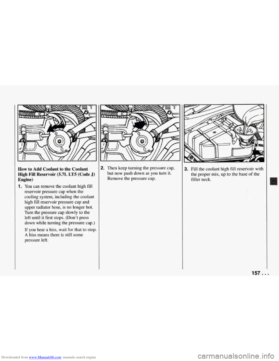 CHEVROLET CORVETTE 1994 4.G Owners Manual Downloaded from www.Manualslib.com manuals search engine How to Add Coolant to the  Coolant 
High  Fill  Reservoir 
(5.7L LT5 (Code J) 
Engine) 
1. You  can  remove  the  coolant  high fill 
reservoir