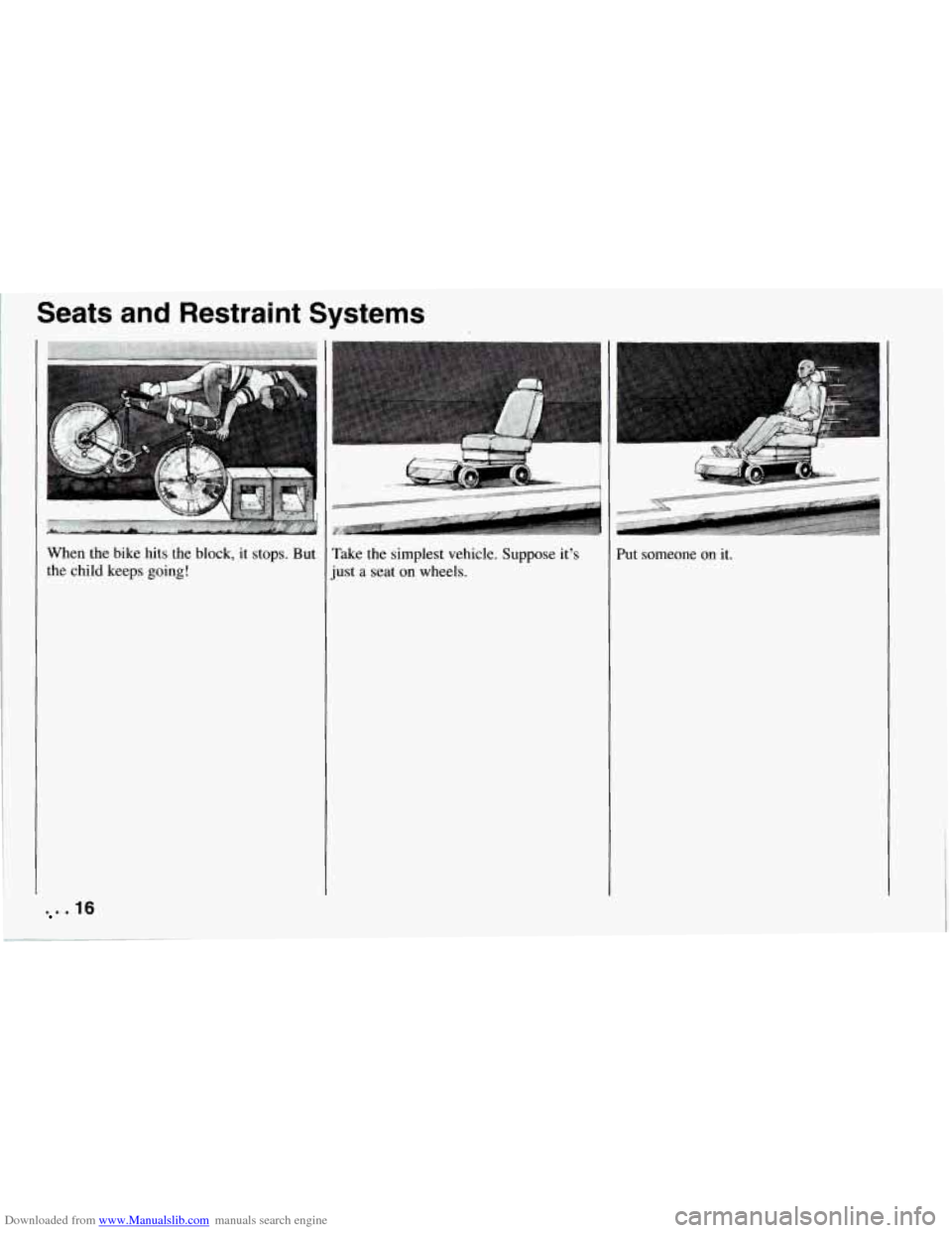 CHEVROLET CORVETTE 1994 4.G Owners Manual Downloaded from www.Manualslib.com manuals search engine Seats  and  Restraint  Systems 
When  the  bike  hits  the  block, it stops. But 
the  child  keeps  going! 
. .I6 
Take  the  simplest  vehicl