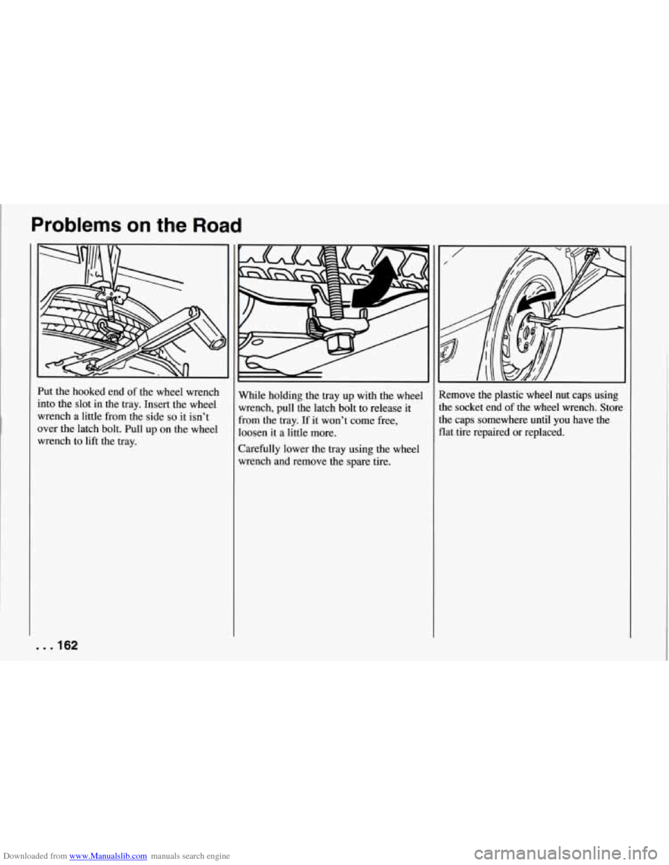 CHEVROLET CORVETTE 1994 4.G Owners Manual Downloaded from www.Manualslib.com manuals search engine Problems on the Road 
Put the hooked  end  of the  wheel  wrench 
into  the slot  in  the  tray.  Insert the wheel 
wrench  a little from  the 