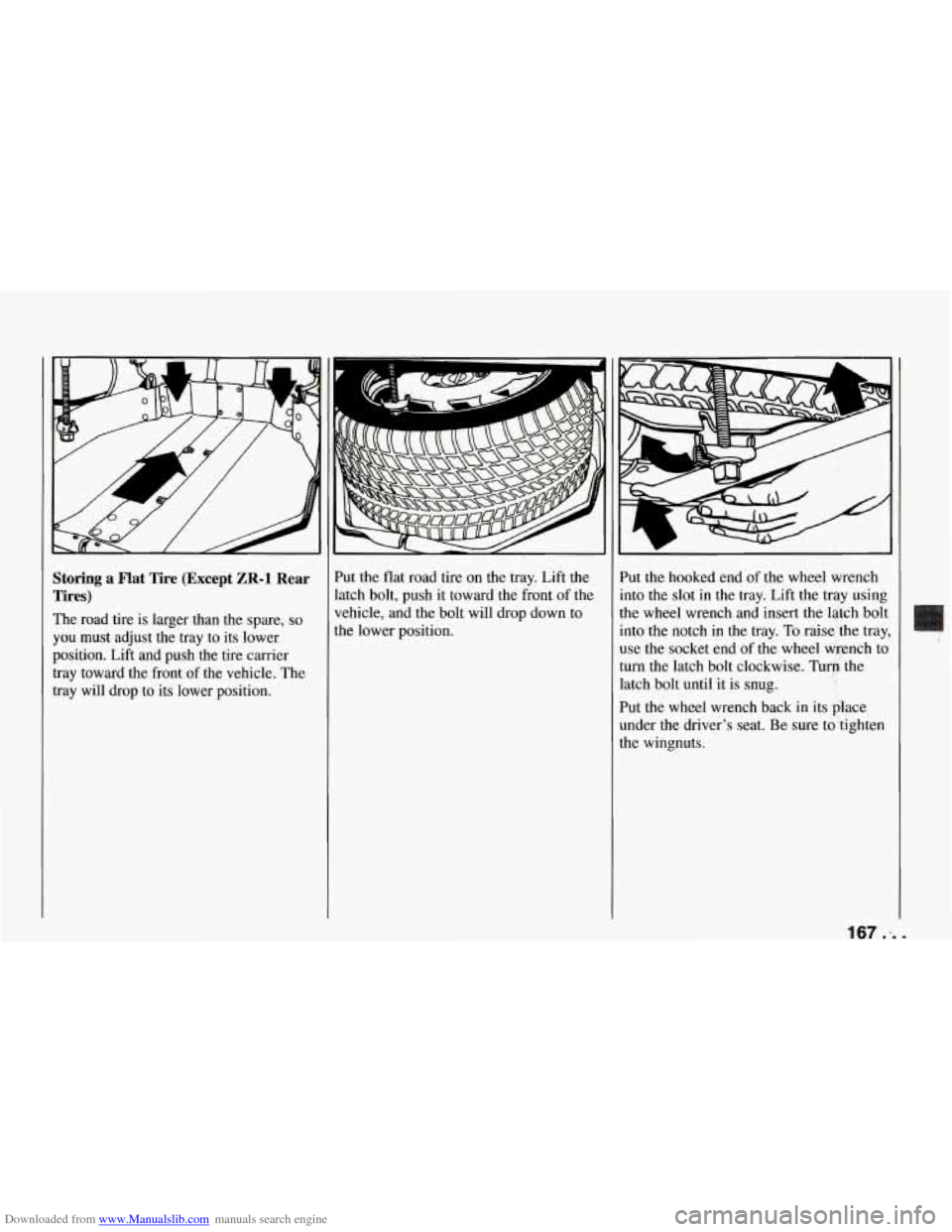 CHEVROLET CORVETTE 1994 4.G Owners Manual Downloaded from www.Manualslib.com manuals search engine Storing  a  Flat  Tire  (Except ZR-1 Rear 
Tires) 
The  road  tire  is  larger  than the spare, so 
you  must  adjust  the  tray  to its  lower