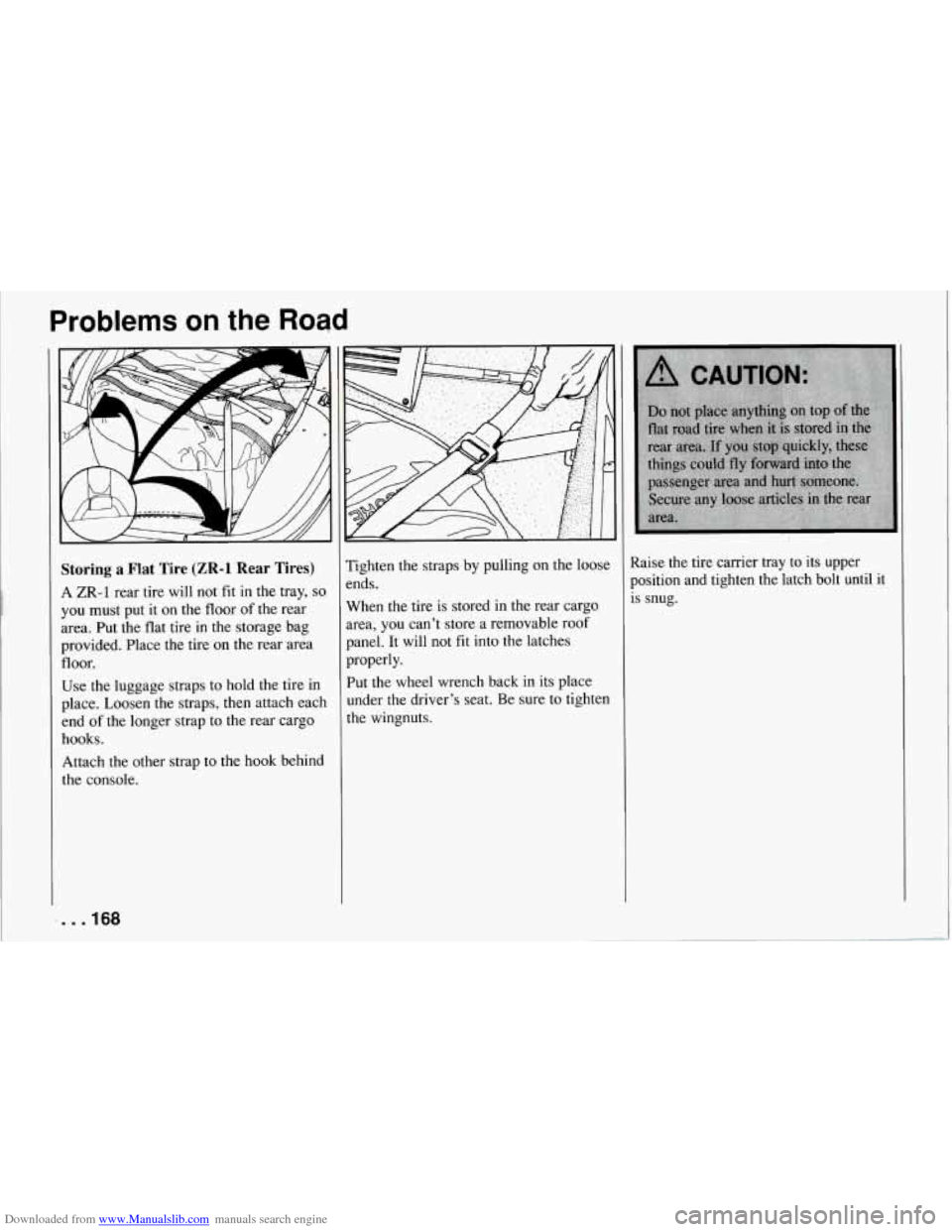 CHEVROLET CORVETTE 1994 4.G Owners Manual Downloaded from www.Manualslib.com manuals search engine Problems on the Road
Storing a Flat Tire (ZR-1 Rear Tires)
A ZR-1 rear tire will not fit in the tray, so
you must put it on the f CHEVROLET CORVETTE 1994 4.G Owners Manual Downloaded from www.Manualslib.com manuals search engine Problems on the Road
Storing a Flat Tire (ZR-1 Rear Tires)
A ZR-1 rear tire will not fit in the tray, so
you must put it on the f