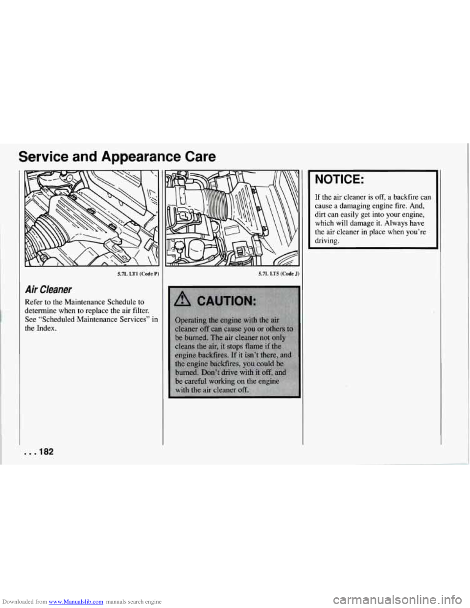 CHEVROLET CORVETTE 1994 4.G Owners Manual Downloaded from www.Manualslib.com manuals search engine Service and Appearance Care
5.7L LT1 (Code P)
Air Cleaner
Refer to the Maintenance Schedule to
determine when to replace the air fil CHEVROLET CORVETTE 1994 4.G Owners Manual Downloaded from www.Manualslib.com manuals search engine Service and Appearance Care
5.7L LT1 (Code P)
Air Cleaner
Refer to the Maintenance Schedule to
determine when to replace the air fil