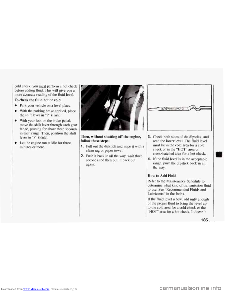CHEVROLET CORVETTE 1994 4.G Owners Manual Downloaded from www.Manualslib.com manuals search engine cold check, you must perform a hot check
before adding fluid. This will give you a
more accurate reading
of the fluid level. CHEVROLET CORVETTE 1994 4.G Owners Manual Downloaded from www.Manualslib.com manuals search engine cold check, you must perform a hot check
before adding fluid. This will give you a
more accurate reading
of the fluid level.