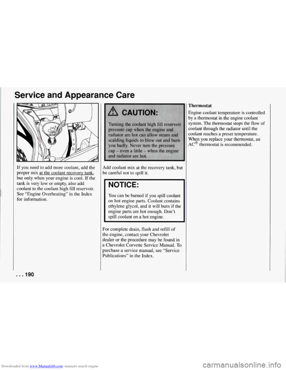 CHEVROLET CORVETTE 1994 4.G Owners Manual Downloaded from www.Manualslib.com manuals search engine Service and Appearance Care
If you need to add more coolant, add the
proper mix at
the coolant recovery tank,
but only when you CHEVROLET CORVETTE 1994 4.G Owners Manual Downloaded from www.Manualslib.com manuals search engine Service and Appearance Care
If you need to add more coolant, add the
proper mix at
the coolant recovery tank,
but only when you
