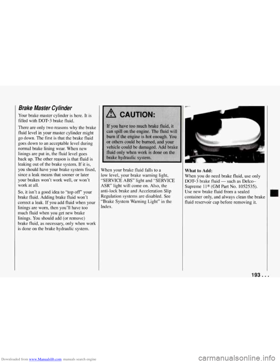 CHEVROLET CORVETTE 1994 4.G Owners Manual Downloaded from www.Manualslib.com manuals search engine Brake Master Cylinder
Your brake master cylinder is here. It is
filled with DOT-3 brake fluid.
There are only two reasons why CHEVROLET CORVETTE 1994 4.G Owners Manual Downloaded from www.Manualslib.com manuals search engine Brake Master Cylinder
Your brake master cylinder is here. It is
filled with DOT-3 brake fluid.
There are only two reasons why