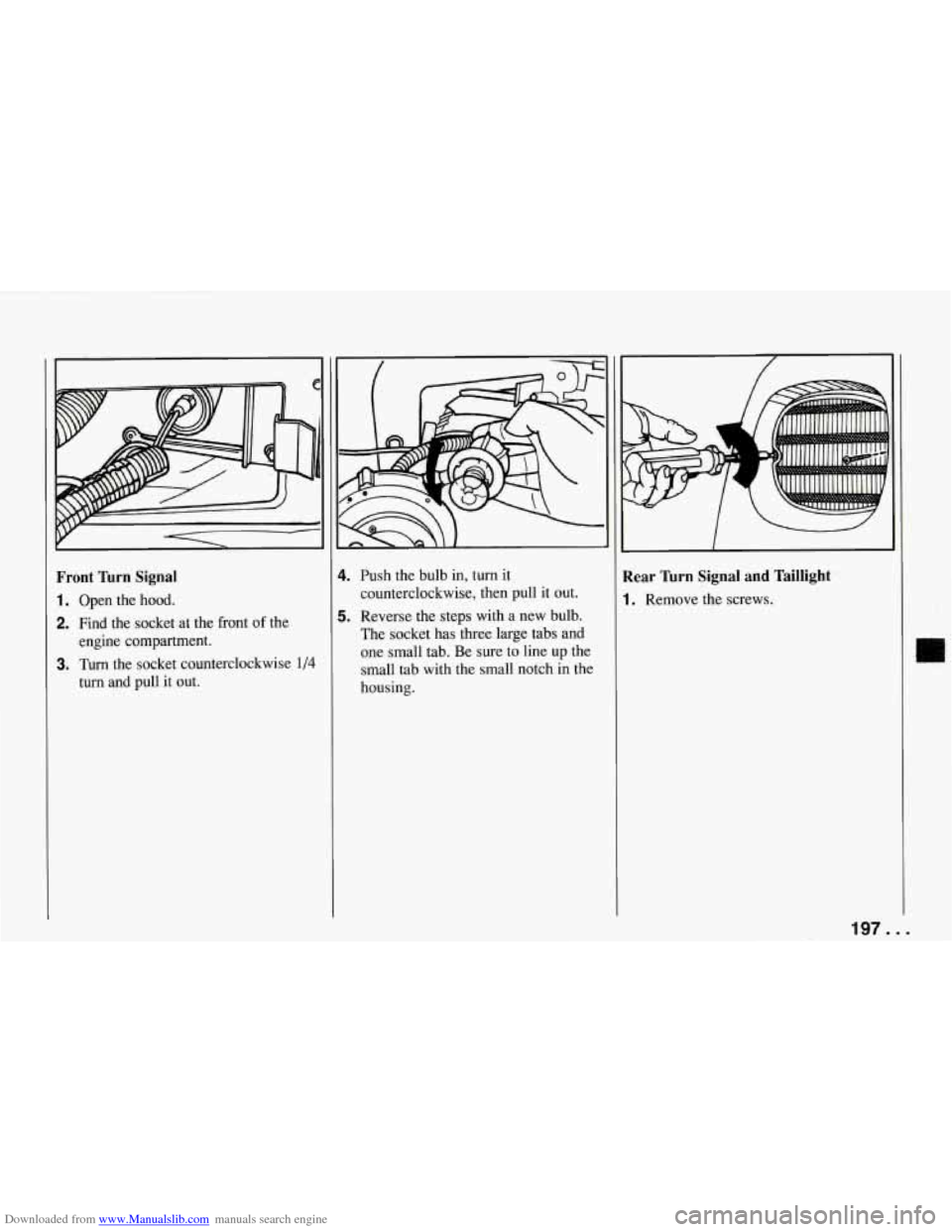 CHEVROLET CORVETTE 1994 4.G Owners Manual Downloaded from www.Manualslib.com manuals search engine Front  Turn  Signal 
1. Open the hood. 
2. Find  the  socket  at  the  front of the 
engine  compartment. 
turn  and  pull  it out. 
3. Turn  t