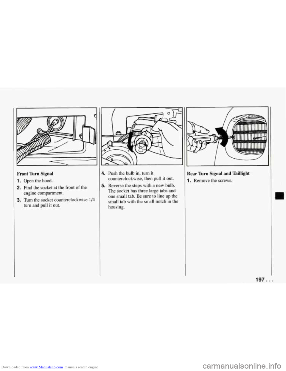 CHEVROLET CORVETTE 1994 4.G Owners Manual Downloaded from www.Manualslib.com manuals search engine Front Turn Signal
1. Open the hood.
2. Find the socket at the front of the
engine compartment.
turn and pull it out.
3. Turn t CHEVROLET CORVETTE 1994 4.G Owners Manual Downloaded from www.Manualslib.com manuals search engine Front Turn Signal
1. Open the hood.
2. Find the socket at the front of the
engine compartment.
turn and pull it out.
3. Turn t