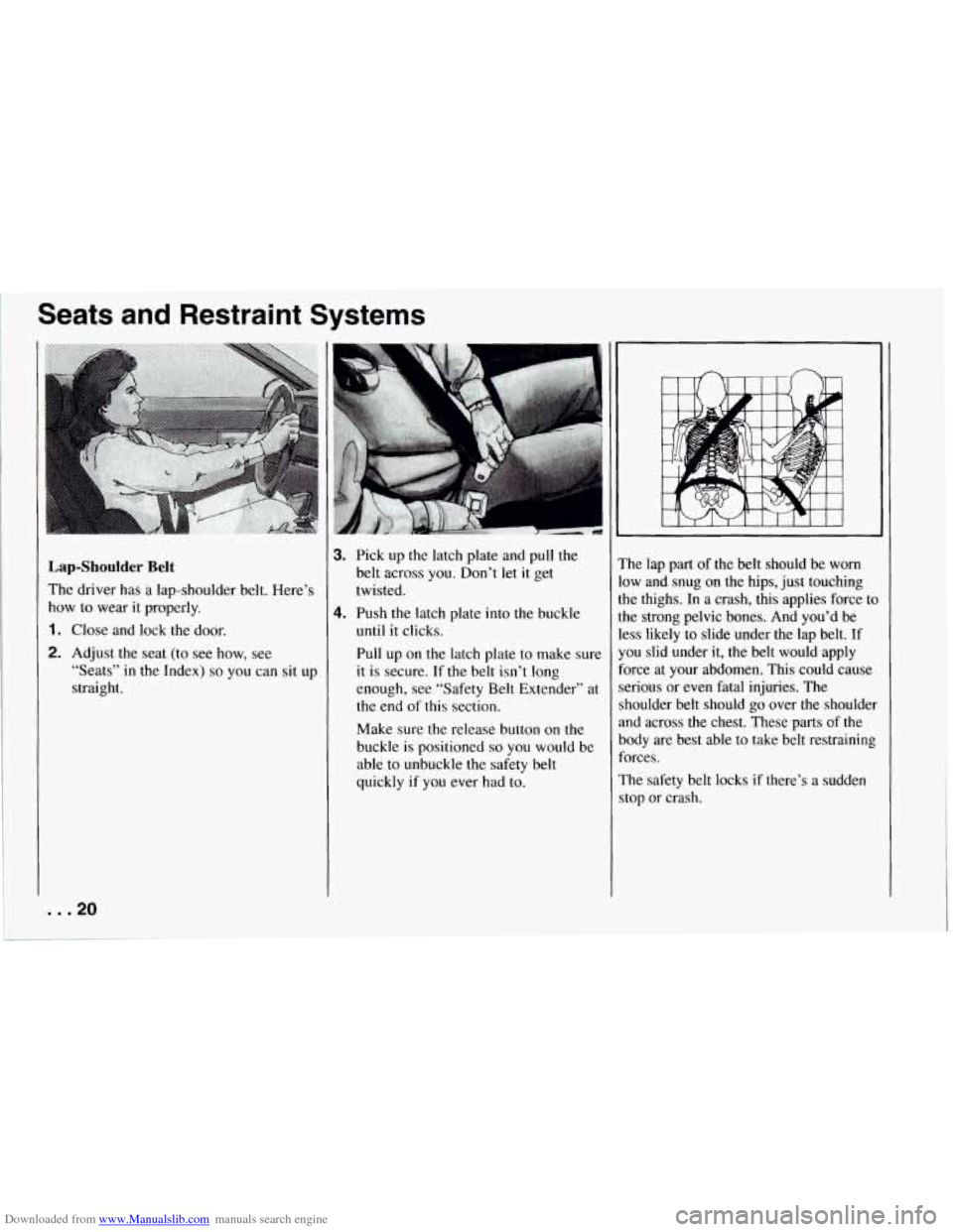 CHEVROLET CORVETTE 1994 4.G Owners Manual Downloaded from www.Manualslib.com manuals search engine Seats and Restraint Systems
Lap-Shoulder Belt
The driver has a lap-shoulder belt. Here’s
how to wear it properly.
1. Close and CHEVROLET CORVETTE 1994 4.G Owners Manual Downloaded from www.Manualslib.com manuals search engine Seats and Restraint Systems
Lap-Shoulder Belt
The driver has a lap-shoulder belt. Here’s
how to wear it properly.
1. Close and
